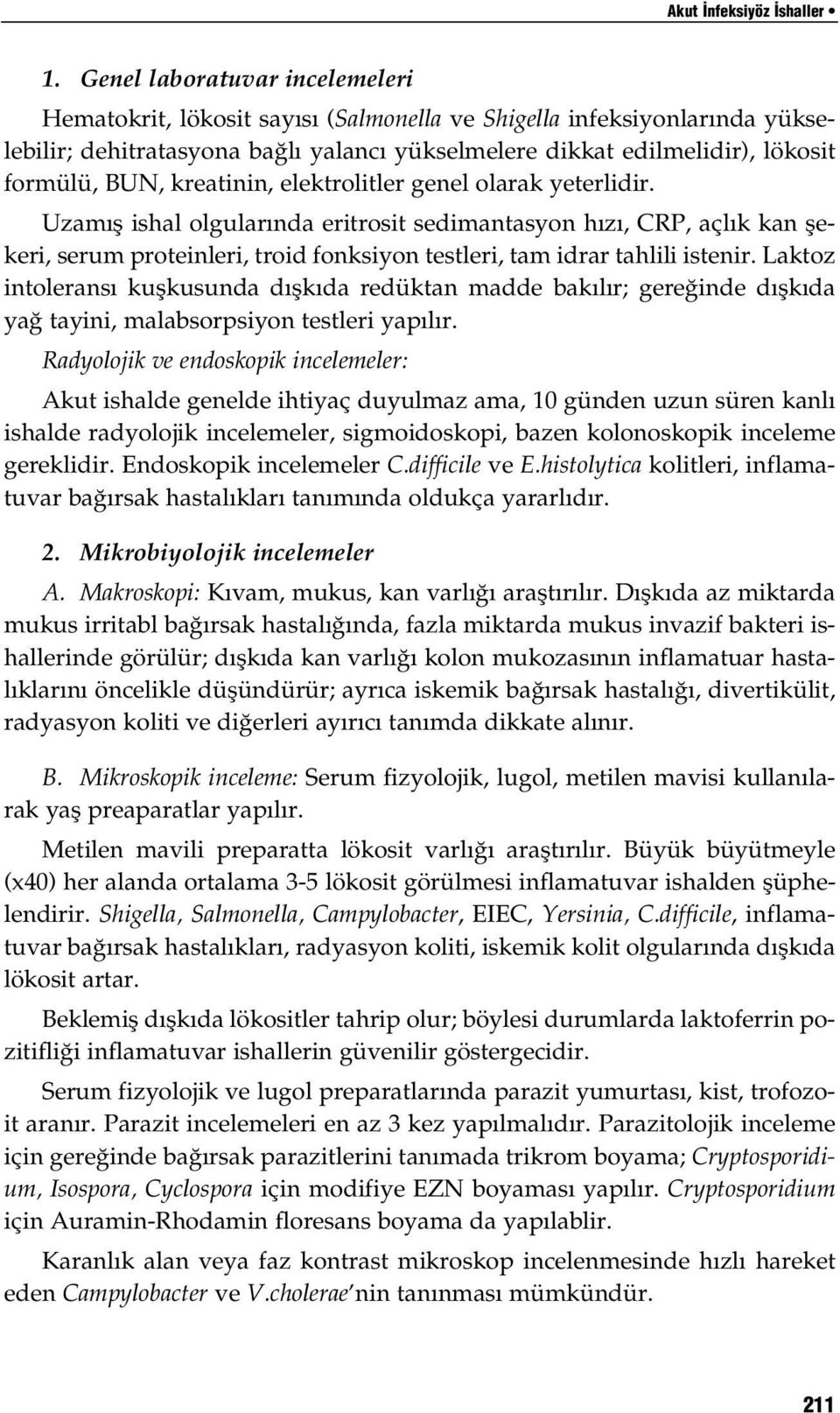 kreatinin, elektrolitler genel olarak yeterlidir. Uzamış ishal olgularında eritrosit sedimantasyon hızı, CRP, açlık kan şekeri, serum proteinleri, troid fonksiyon testleri, tam idrar tahlili istenir.