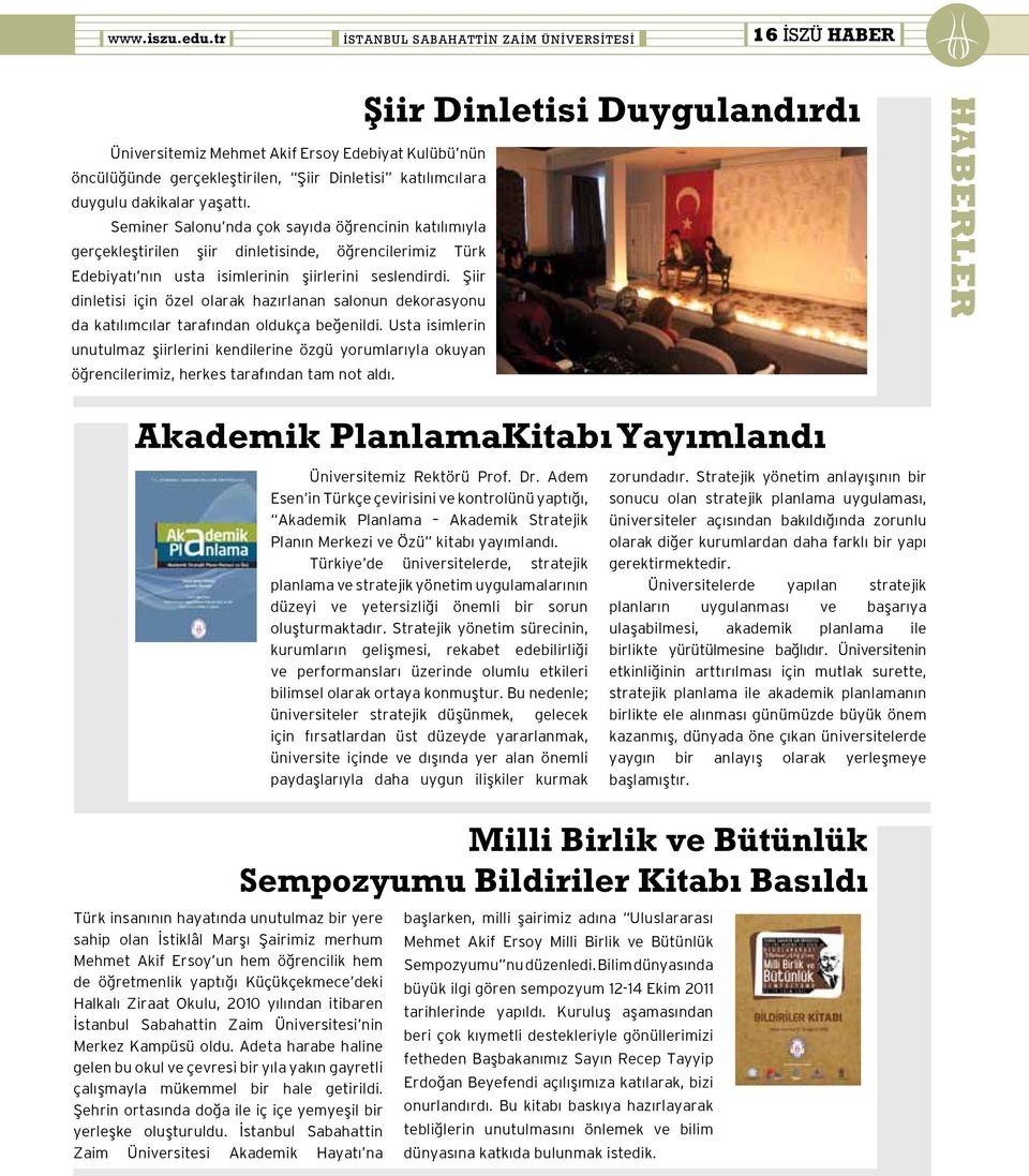 Seminer Salonu nda çok sayıda öğrencinin katılımıyla gerçekleştirilen şiir dinletisinde, öğrencilerimiz Türk Edebiyatı nın usta isimlerinin şiirlerini seslendirdi.