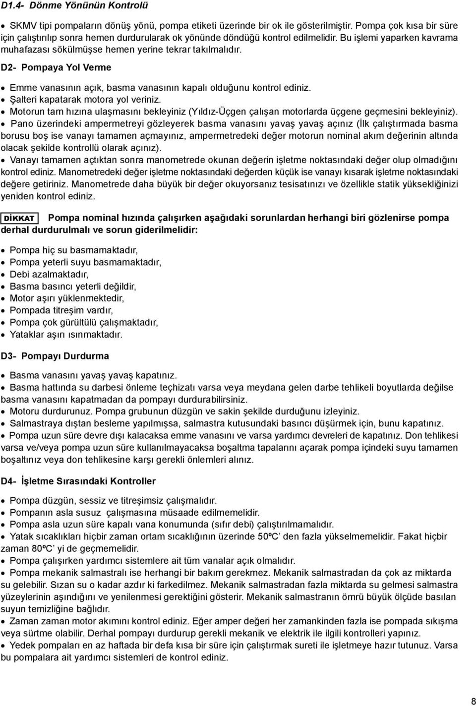 D- Pompaya Yol Verme Emme vanasının açık, basma vanasının kapalı olduğunu kontrol ediniz. Şalteri kapatarak motora yol veriniz.