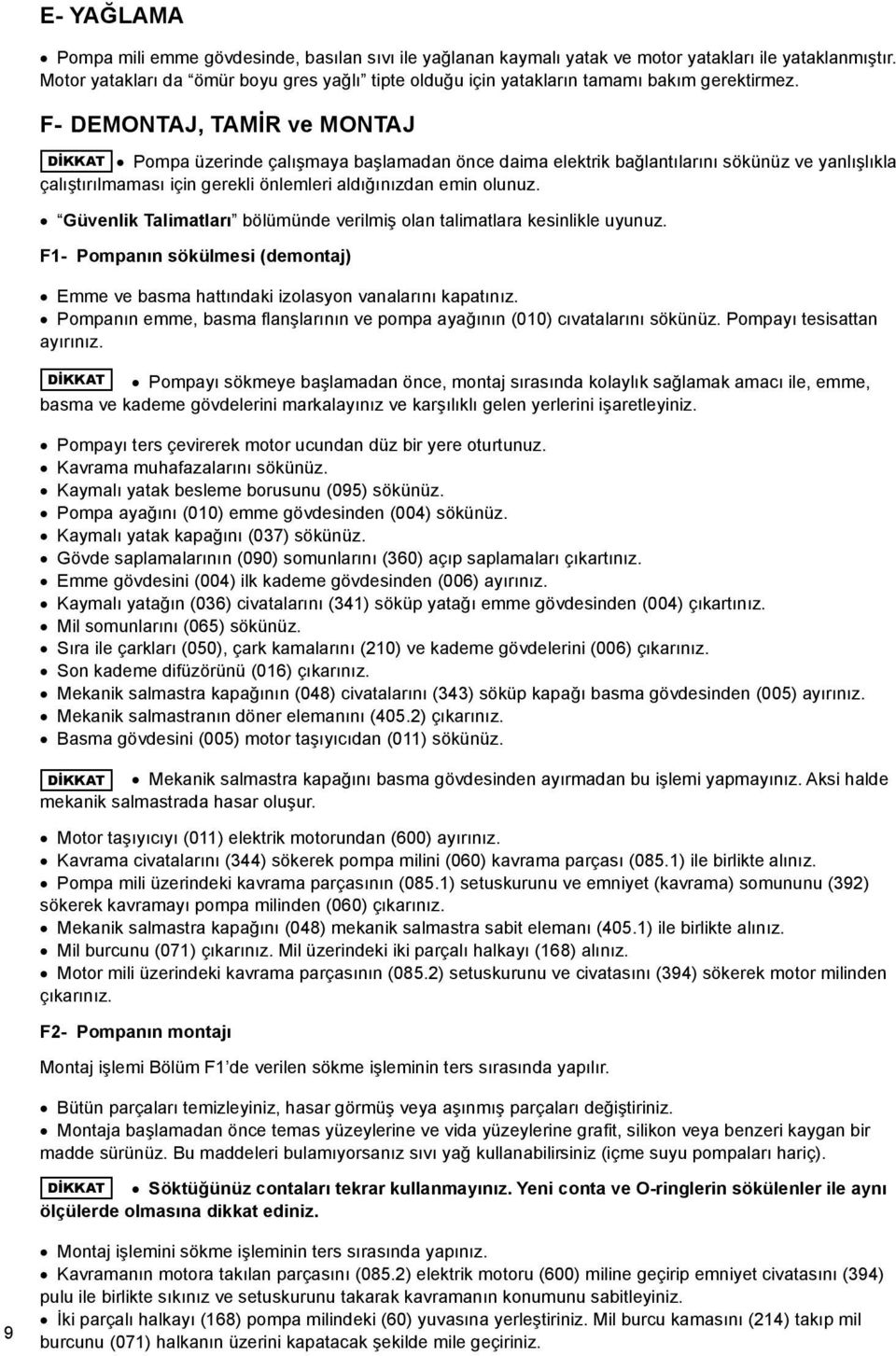 F- DEMONTAJ, TAMİR ve MONTAJ Pompa DİKKAT üzerinde çalışmaya başlamadan önce daima elektrik bağlantılarını sökünüz ve yanlışlıkla çalıştırılmaması için gerekli önlemleri aldığınızdan emin olunuz.