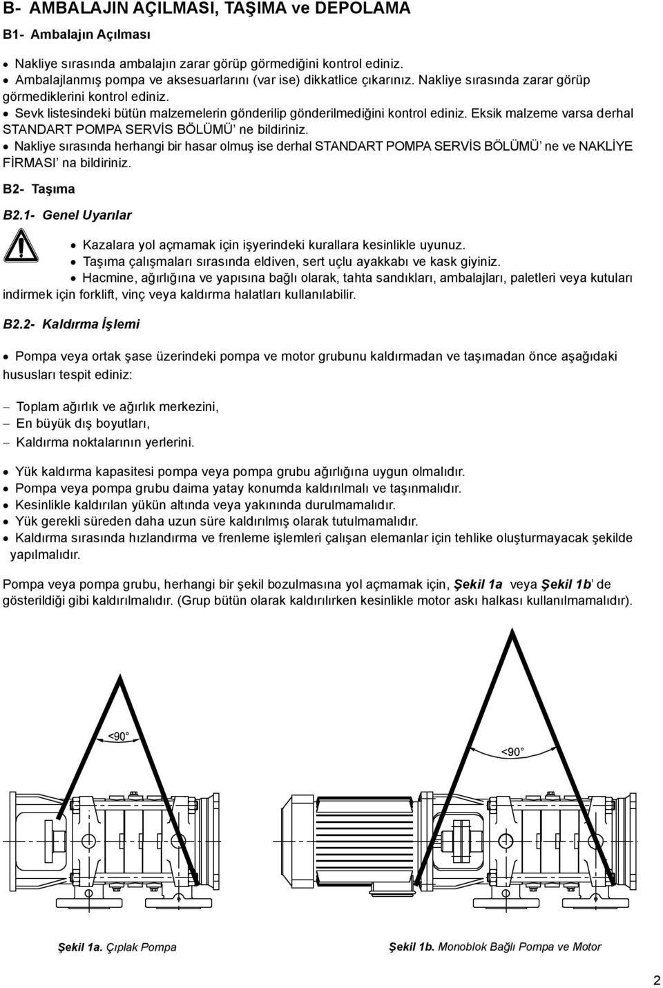 Sevk listesindeki bütün malzemelerin gönderilip gönderilmediğini kontrol ediniz. Eksik malzeme varsa derhal STANDART POMPA SERVİS BÖLÜMÜ ne bildiriniz.