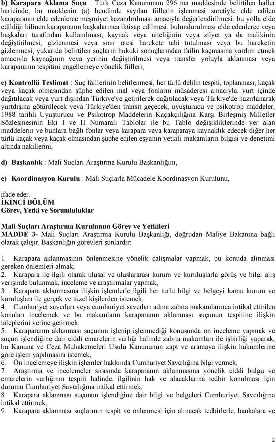 kaynak veya niteliğinin veya zilyet ya da malikinin değiştirilmesi, gizlenmesi veya sınır ötesi harekete tabi tutulması veya bu hareketin gizlenmesi, yukarıda belirtilen suçların hukuki sonuçlarından