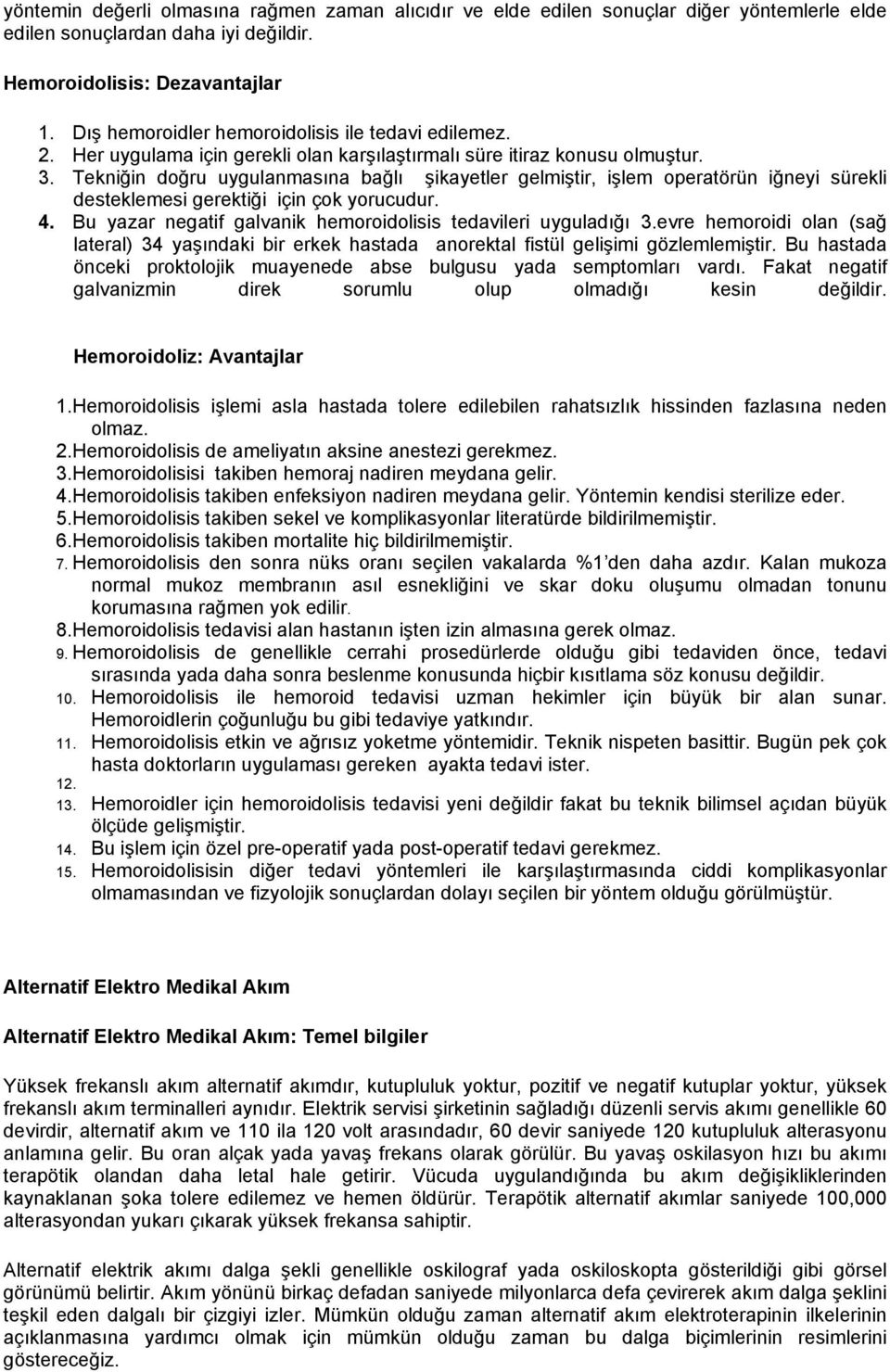 Tekniğin doğru uygulanmasına bağlı şikayetler gelmiştir, işlem operatörün iğneyi sürekli desteklemesi gerektiği için çok yorucudur. 4. Bu yazar negatif galvanik hemoroidolisis tedavileri uyguladığı 3.