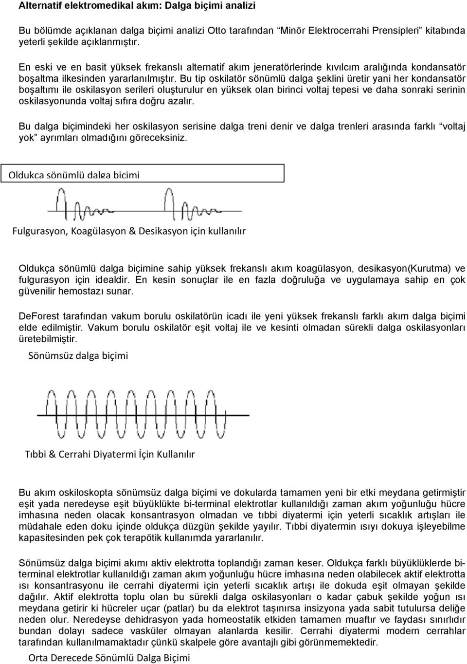 Bu tip oskilatör sönümlü dalga şeklini üretir yani her kondansatör boşaltımı ile oskilasyon serileri oluşturulur en yüksek olan birinci voltaj tepesi ve daha sonraki serinin oskilasyonunda voltaj