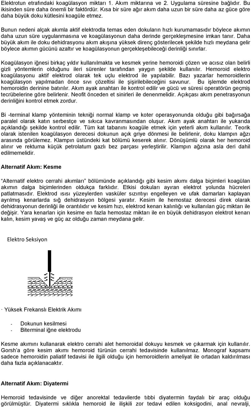 Bunun nedeni alçak akımla aktif elektrodla temas eden dokuların hızlı kurumamasıdır böylece akımın daha uzun süre uygulanmasına ve koagülasyonun daha derinde gerçekleşmesine imkan tanır.