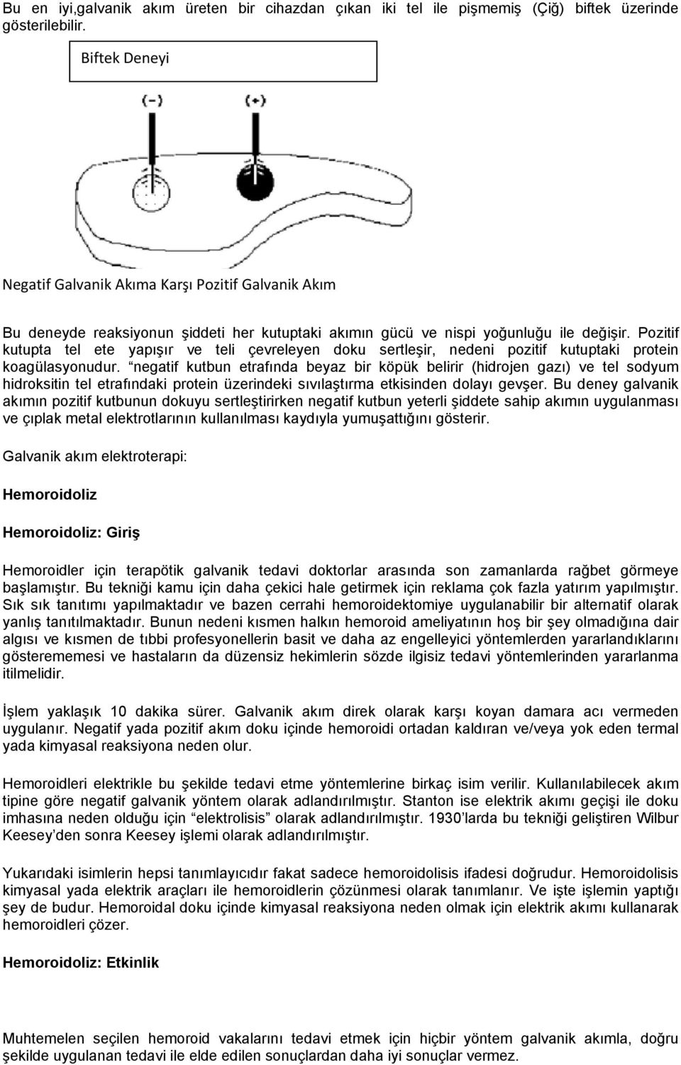 Pozitif kutupta tel ete yapışır ve teli çevreleyen doku sertleşir, nedeni pozitif kutuptaki protein koagülasyonudur.