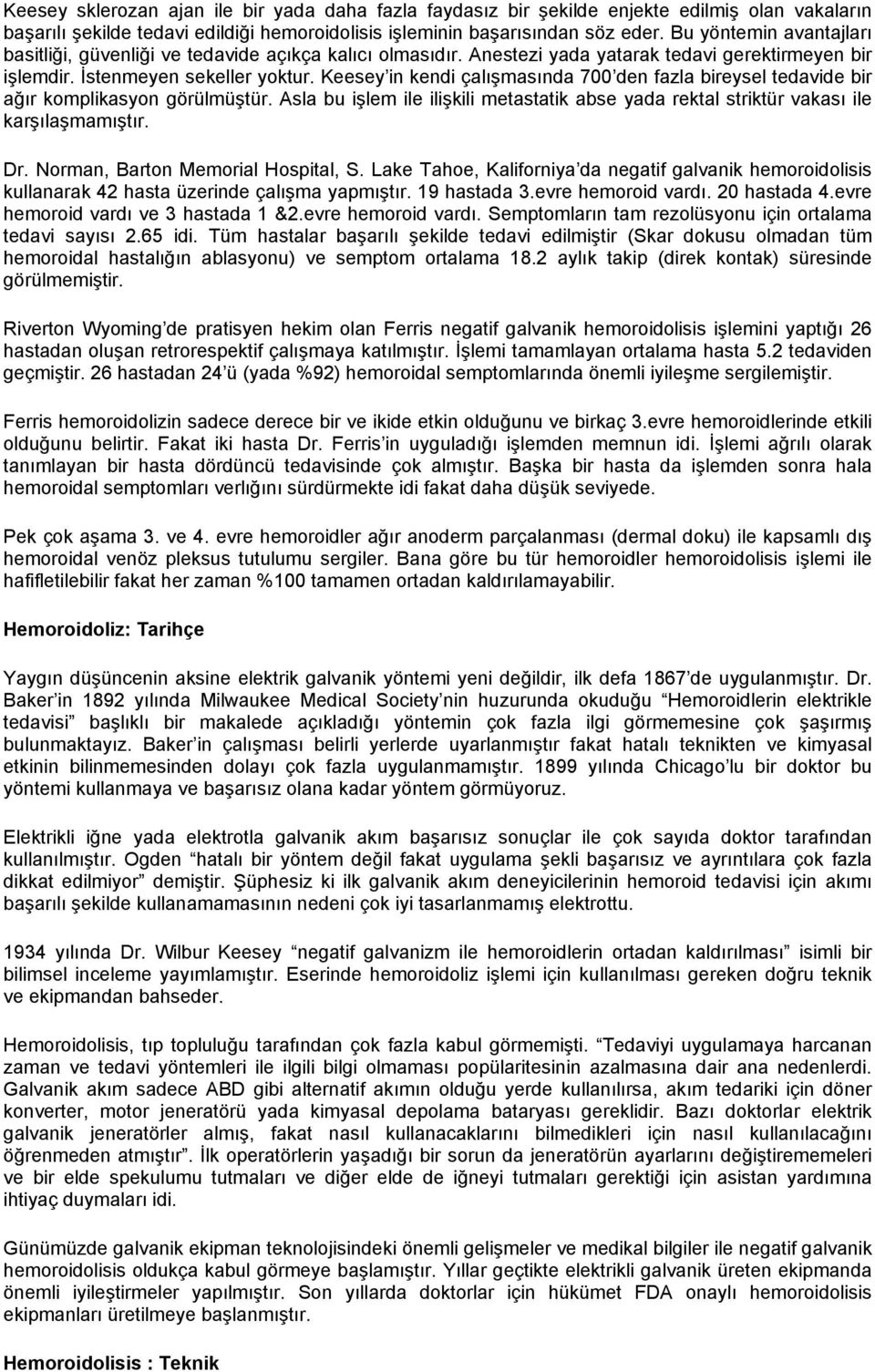 Keesey in kendi çalışmasında 700 den fazla bireysel tedavide bir ağır komplikasyon görülmüştür. Asla bu işlem ile ilişkili metastatik abse yada rektal striktür vakası ile karşılaşmamıştır. Dr.