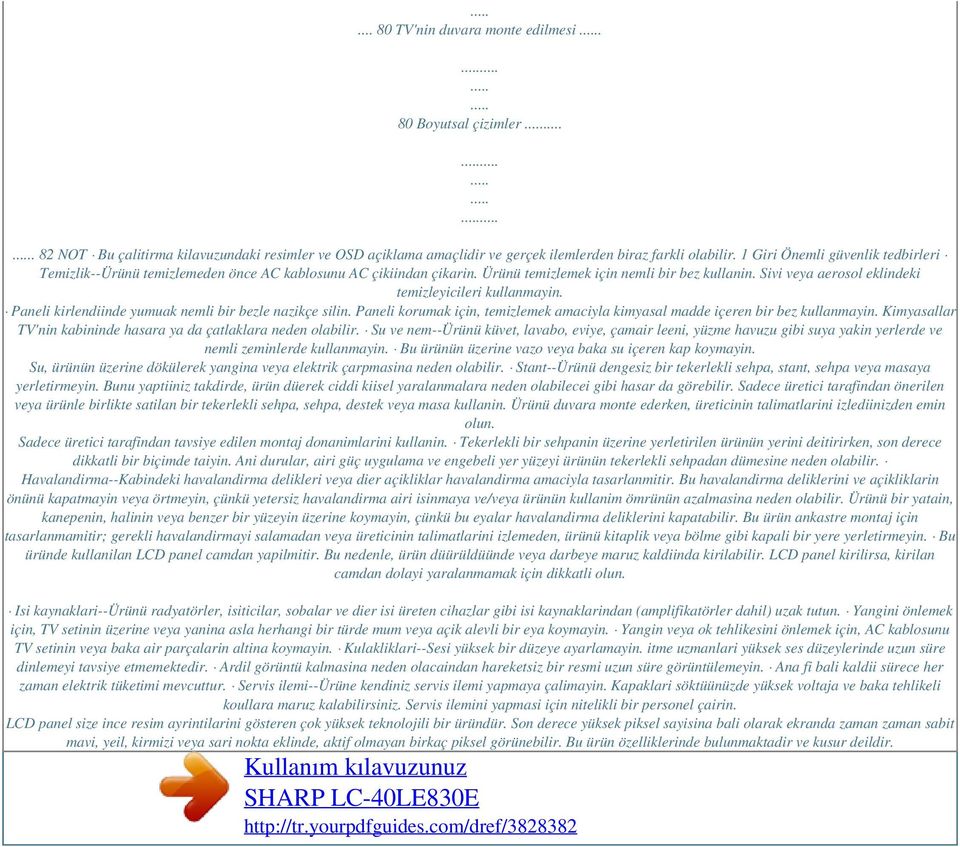 Sivi veya aerosol eklindeki temizleyicileri kullanmayin. Paneli kirlendiinde yumuak nemli bir bezle nazikçe silin. Paneli korumak için, temizlemek amaciyla kimyasal madde içeren bir bez kullanmayin.