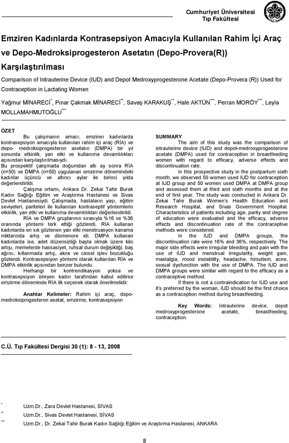 ***, Perran MORÖY ***, Leyla MOLLAMAHMUTOĞLU *** ÖZET Bu çalışmanın amacı; emziren kadınlarda kontrasepsiyon amacıyla kullanılan rahim içi araç (RİA) ve depo- medroksiprogesteron asetatın (DMPA) bir