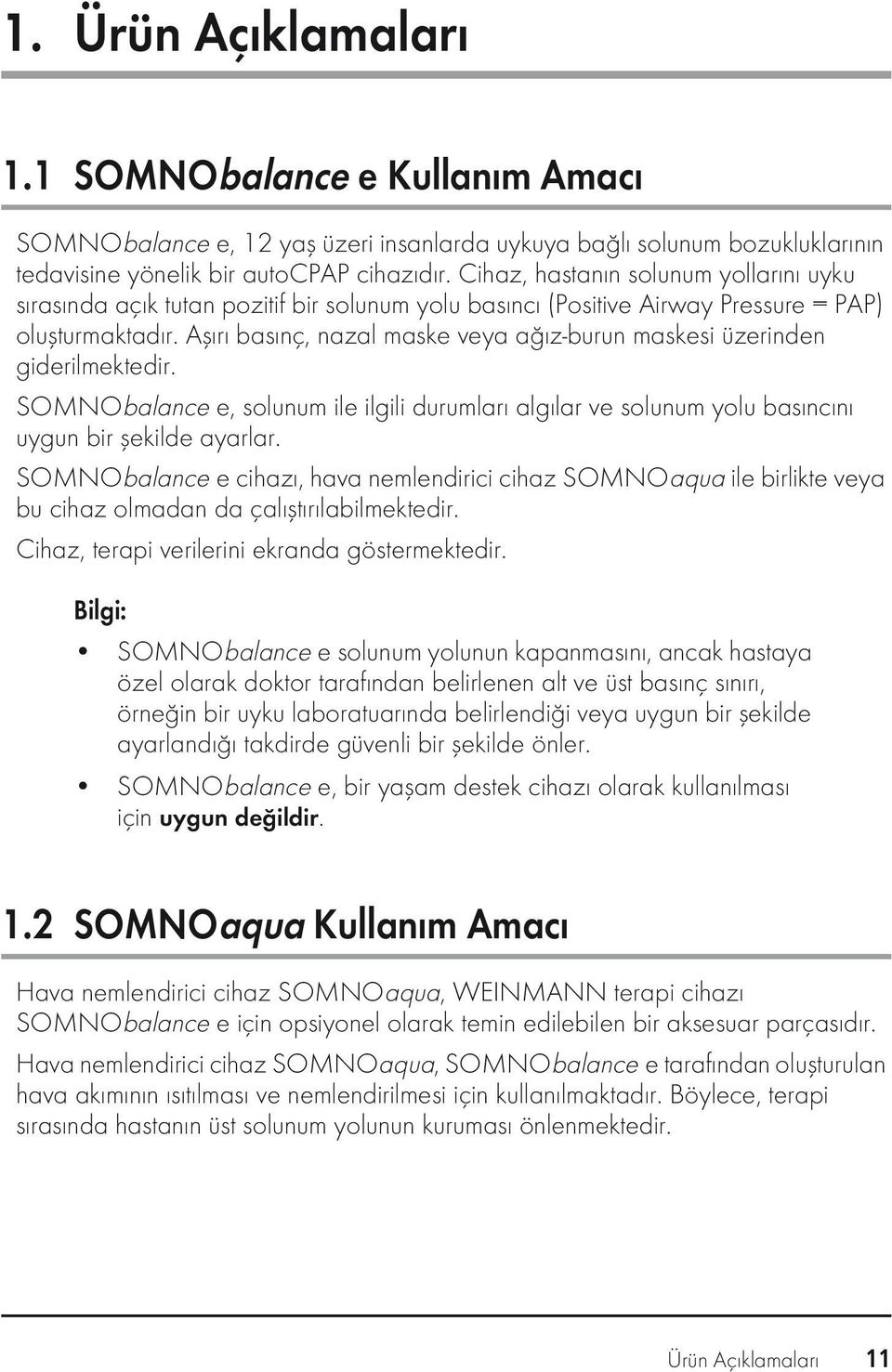 Aşırı basınç, nazal maske veya ağız-burun maskesi üzerinden giderilmektedir. SOMNObalance e, solunum ile ilgili durumları algılar ve solunum yolu basıncını uygun bir şekilde ayarlar.