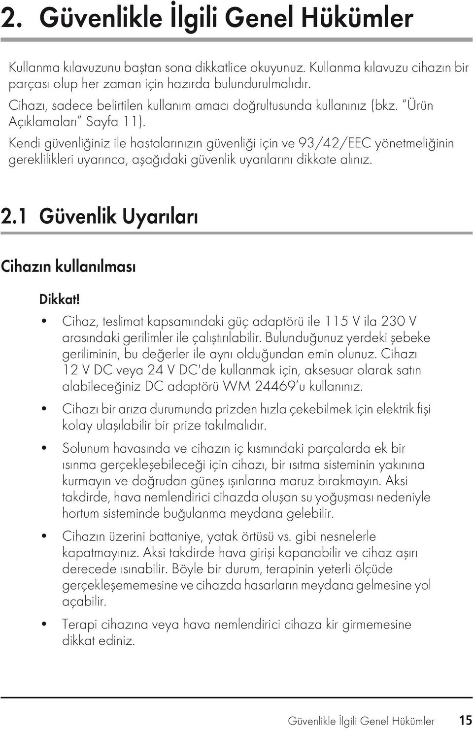 Kendi güvenliğiniz ile hastalarınızın güvenliği için ve 93/42/EEC yönetmeliğinin gereklilikleri uyarınca, aşağıdaki güvenlik uyarılarını dikkate alınız. 2.