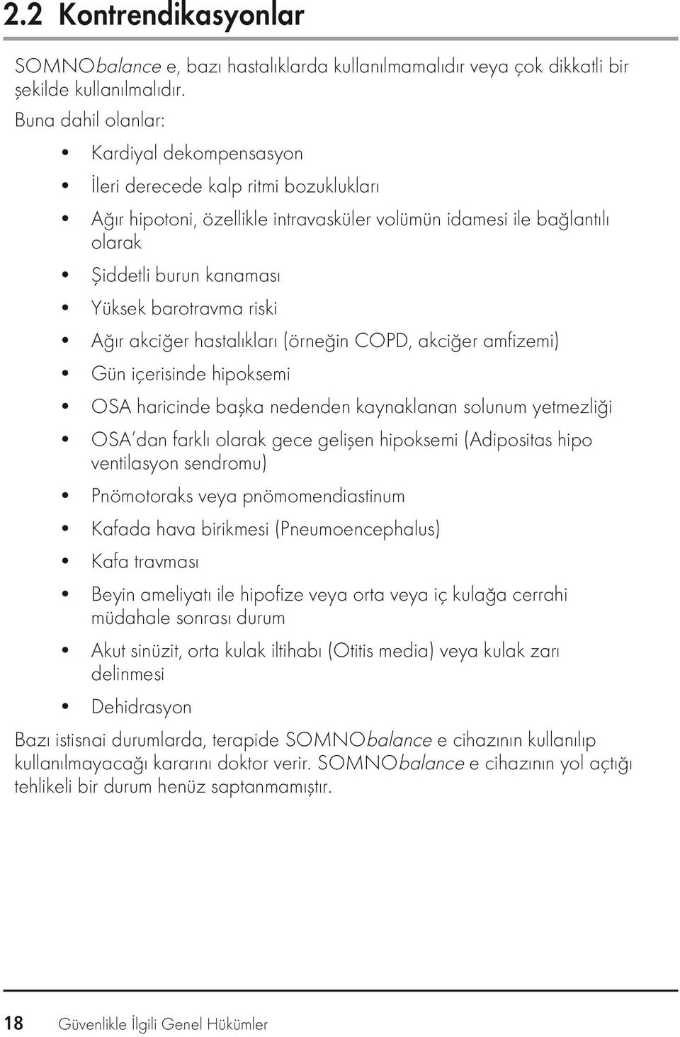 barotravma riski Ağır akciğer hastalıkları (örneğin COPD, akciğer amfizemi) Gün içerisinde hipoksemi OSA haricinde başka nedenden kaynaklanan solunum yetmezliği OSA dan farklı olarak gece gelişen