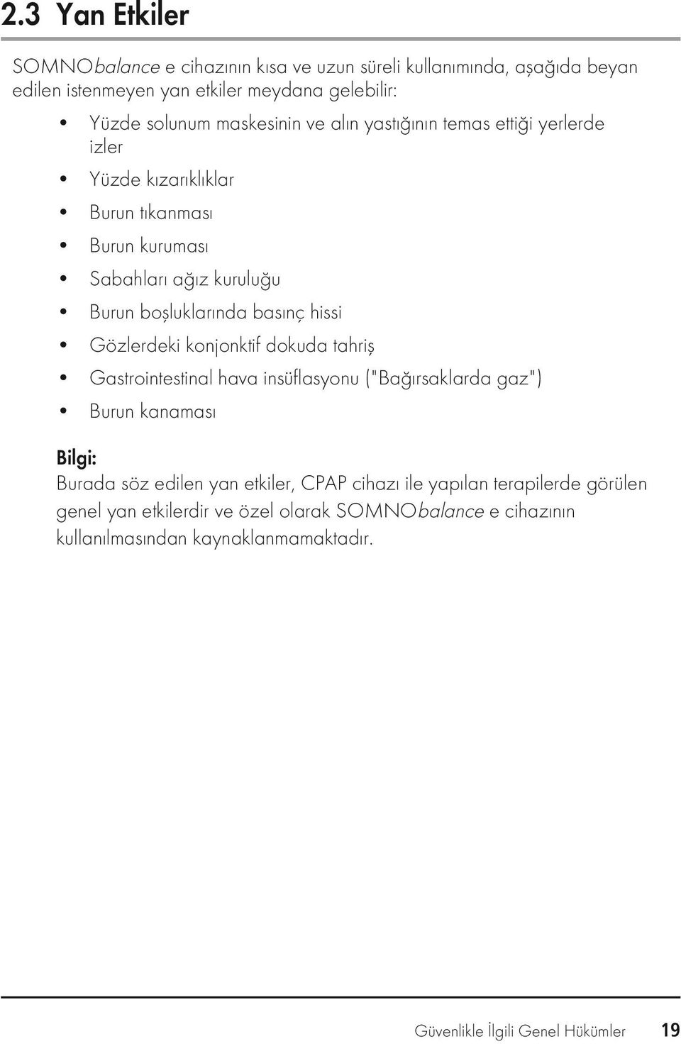 hissi Gözlerdeki konjonktif dokuda tahriş Gastrointestinal hava insüflasyonu ("Bağırsaklarda gaz") Burun kanaması Bilgi: Burada söz edilen yan etkiler, CPAP