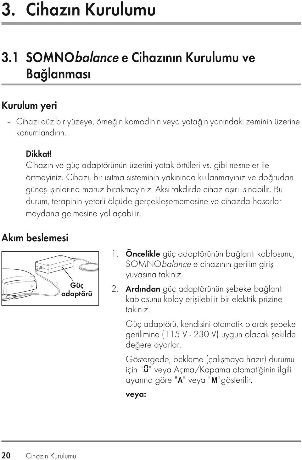 Aksi takdirde cihaz aşırı ısınabilir. Bu durum, terapinin yeterli ölçüde gerçekleşememesine ve cihazda hasarlar meydana gelmesine yol açabilir. Akım beslemesi Güç adaptörü 1.