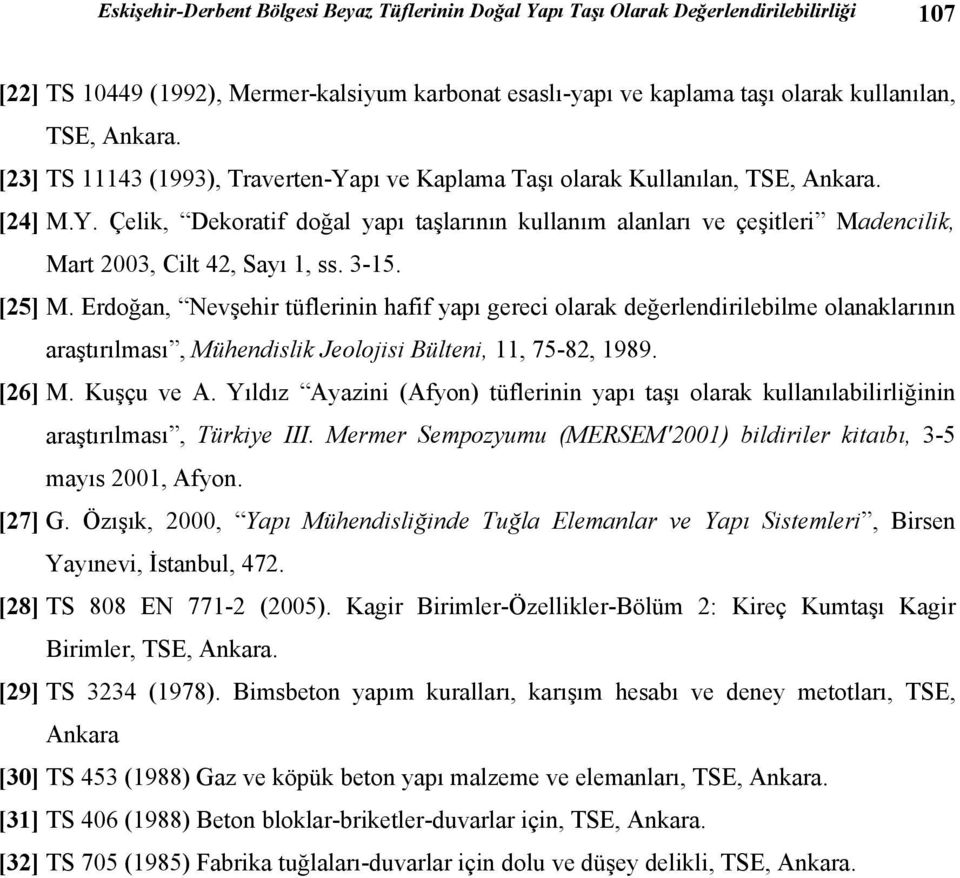3-15. [25] M. Erdoğan, Nevşehir tüflerinin hafif yapı gereci olarak değerlendirilebilme olanaklarının araştırılması, Mühendislik Jeolojisi Bülteni, 11, 75-82, 1989. [26] M. Kuşçu ve A.