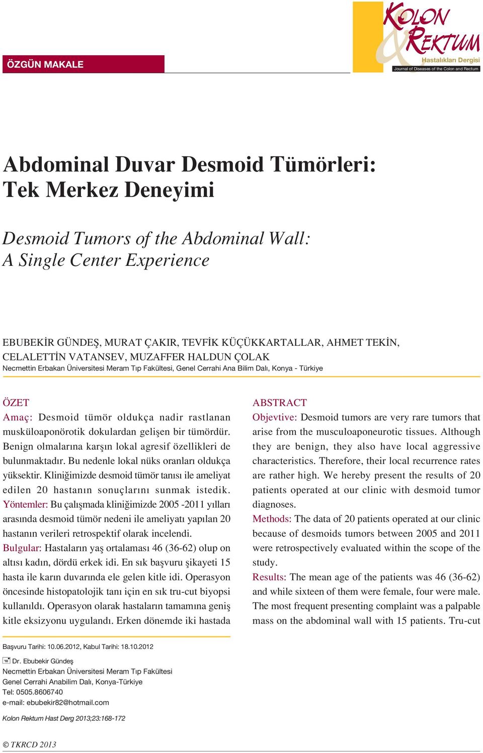 Türkiye ÖZET Amaç: Desmoid tümör oldukça nadir rastlanan musküloaponörotik dokulardan geliflen bir tümördür. Benign olmalar na karfl n lokal agresif özellikleri de bulunmaktad r.