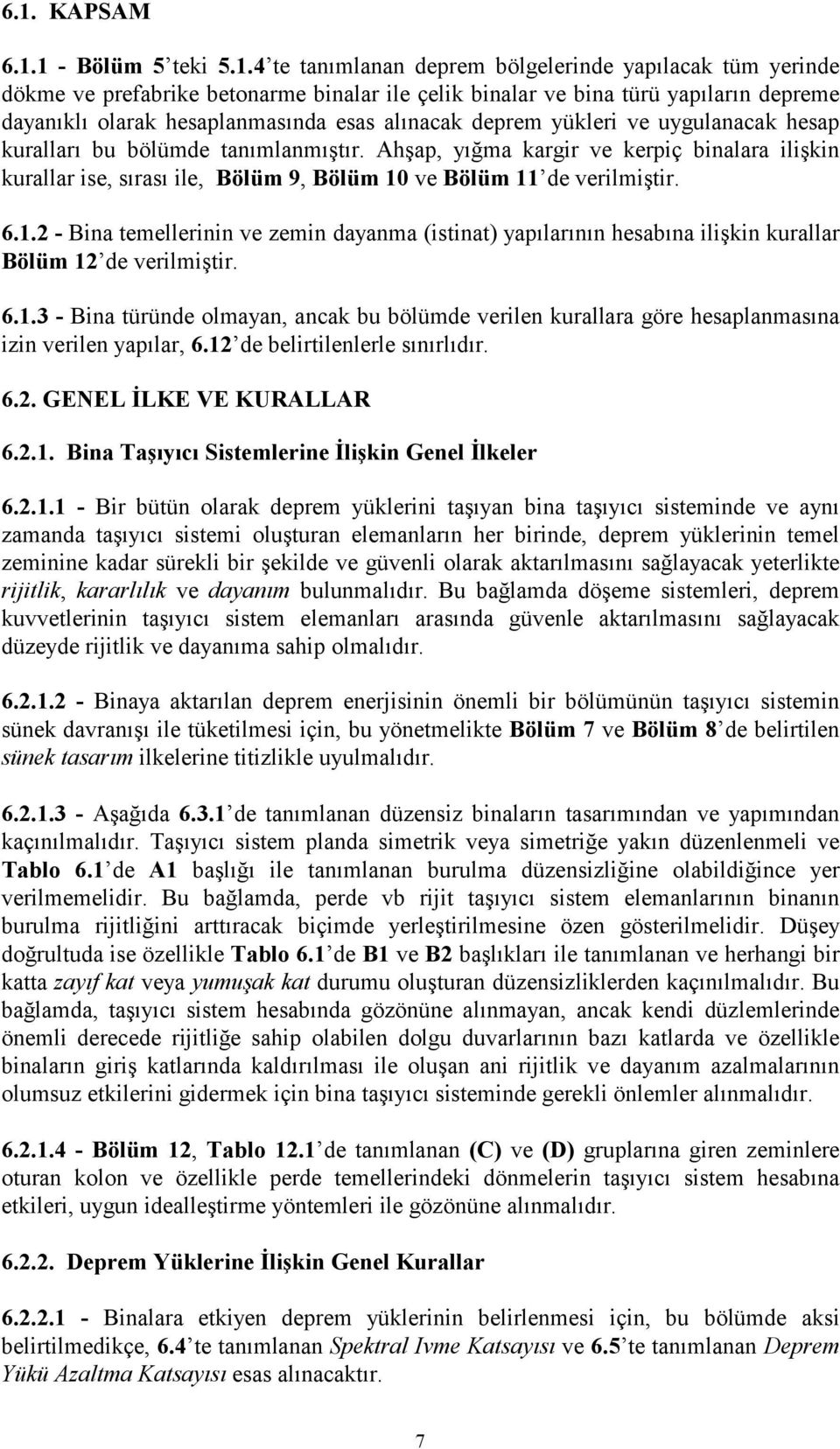 Ahşap, yığma kargir ve kerpiç binalara ilişkin kurallar ise, sırası ile, Bölüm 9, Bölüm 10