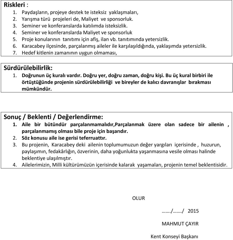 Karacabey ilçesinde, parçalanmış aileler ile karşılaşıldığında, yaklaşımda yetersizlik. 7. Hedef kitlenin zamanının uygun olmaması, Sürdürülebilirlik: 1. Doğrunun üç kuralı vardır.