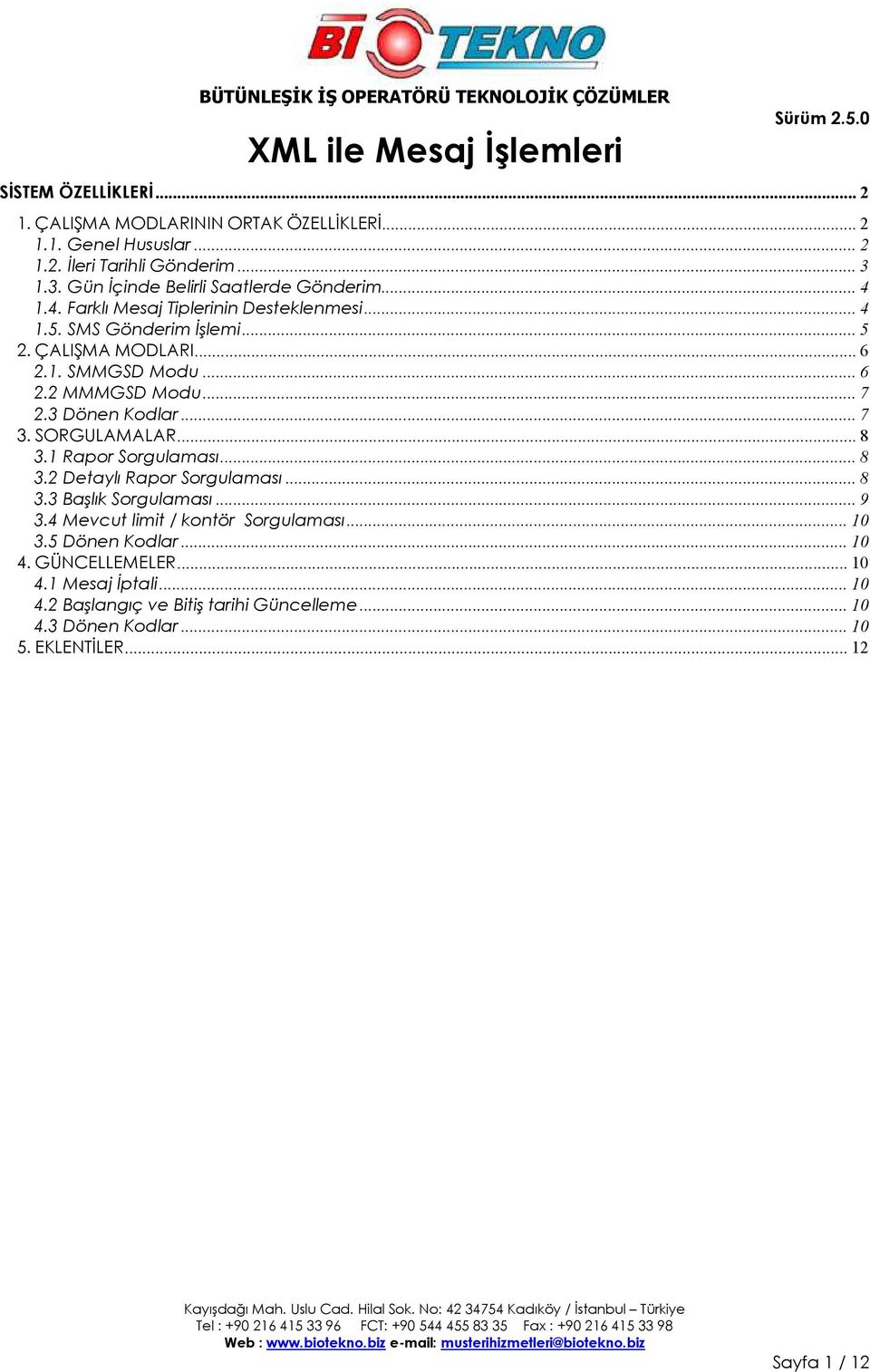 ..7 2.3 Dönen Kodlar...7 3. SORGULAMALAR... 8 3.1 Rapor Sorgulaması...8 3.2 Detaylı Rapor Sorgulaması...8 3.3 Başlık Sorgulaması...9 3.4 Mevcut limit / kontör Sorgulaması...10 3.