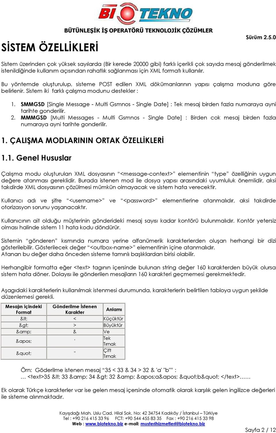 Sistem iki farklı çalışma modunu destekler : 1. SMMGSD [Single Message - Multi Gsmnos - Single Date] : Tek mesaj birden fazla numaraya ayni tarihte gonderilir. 2.