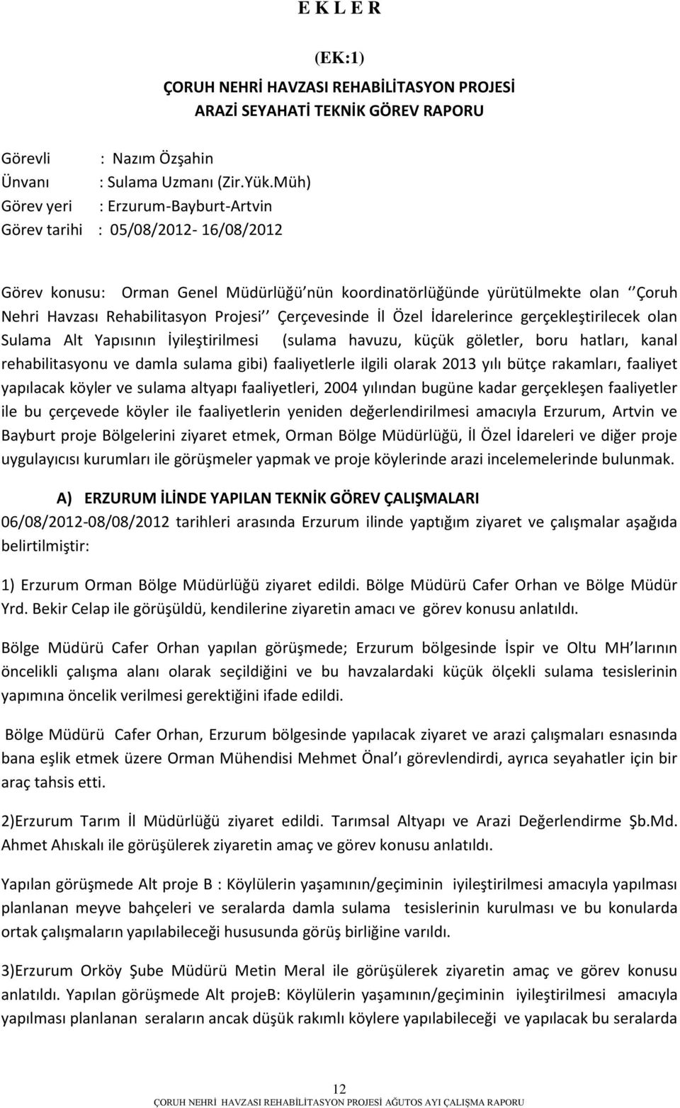 nün koordinatörlüğünde yürütülmekte olan Çoruh Nehri Havzası Rehabilitasyon Projesi Çerçevesinde İl Özel İdarelerince gerçekleştirilecek olan Sulama Alt Yapısının İyileştirilmesi (sulama havuzu,