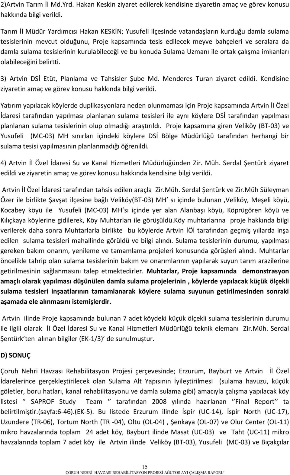 tesislerinin kurulabileceği ve bu konuda Sulama Uzmanı ile ortak çalışma imkanları olabileceğini belirtti. 3) Artvin DSİ Etüt, Planlama ve Tahsisler Şube Md. Menderes Turan ziyaret edildi.