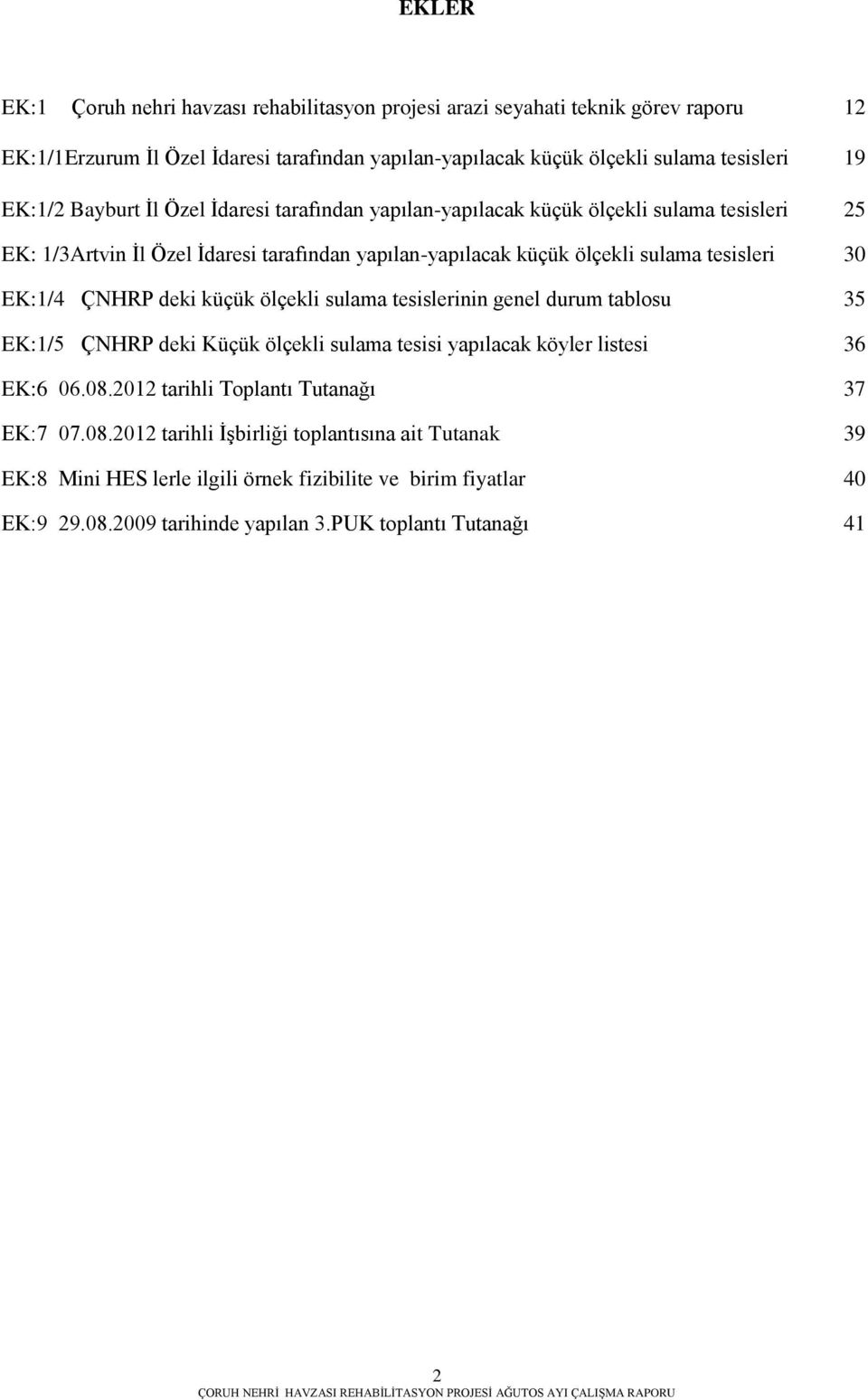 EK:1/4 ÇNHRP deki küçük ölçekli sulama tesislerinin genel durum tablosu 35 EK:1/5 ÇNHRP deki Küçük ölçekli sulama tesisi yapılacak köyler listesi 36 EK:6 06.08.