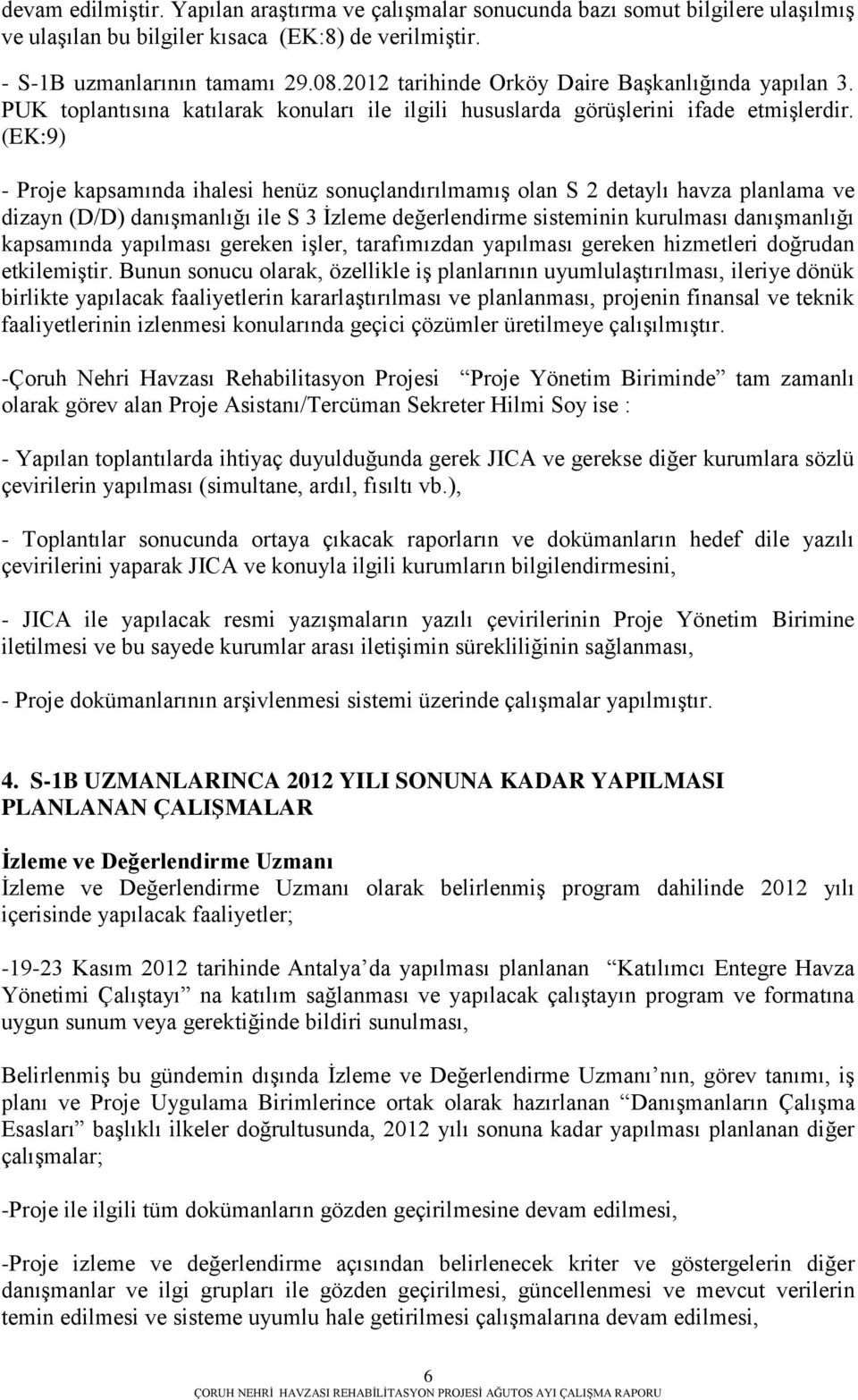 (EK:9) - Proje kapsamında ihalesi henüz sonuçlandırılmamıģ olan S 2 detaylı havza planlama ve dizayn (D/D) danıģmanlığı ile S 3 Ġzleme değerlendirme sisteminin kurulması danıģmanlığı kapsamında