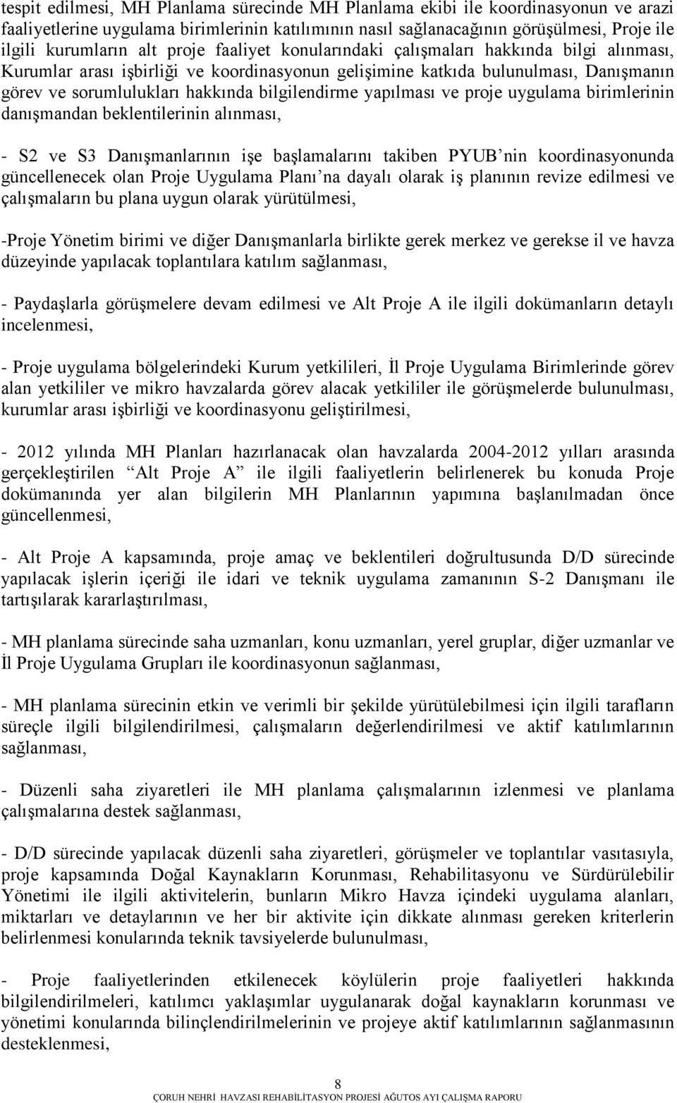 yapılması ve proje uygulama birimlerinin danıģmandan beklentilerinin alınması, - S2 ve S3 DanıĢmanlarının iģe baģlamalarını takiben PYUB nin koordinasyonunda güncellenecek olan Proje Uygulama Planı