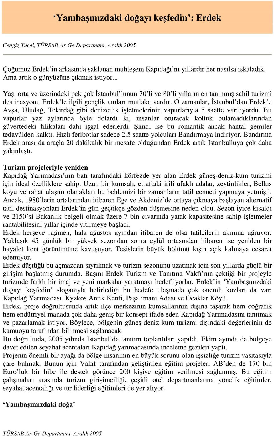 O zamanlar, İstanbul dan Erdek e Avşa, Uludağ, Tekirdağ gibi denizcilik işletmelerinin vapurlarıyla 5 saatte varılıyordu.