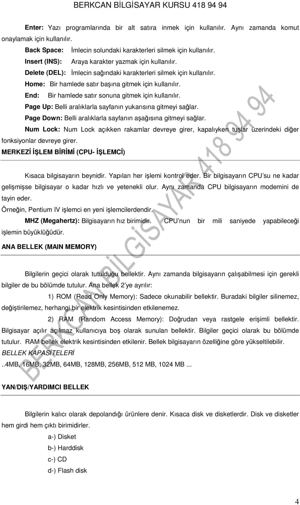 End: Bir hamlede satır sonuna gitmek için kullanılır. Page Up: Belli aralıklarla sayfanın yukarısına gitmeyi sağlar. Page Down: Belli aralıklarla sayfanın aşağısına gitmeyi sağlar.