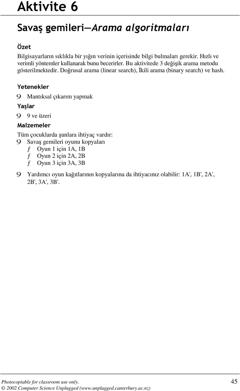 Doğrusal arama (linear search), İkili arama (binary search) ve hash.