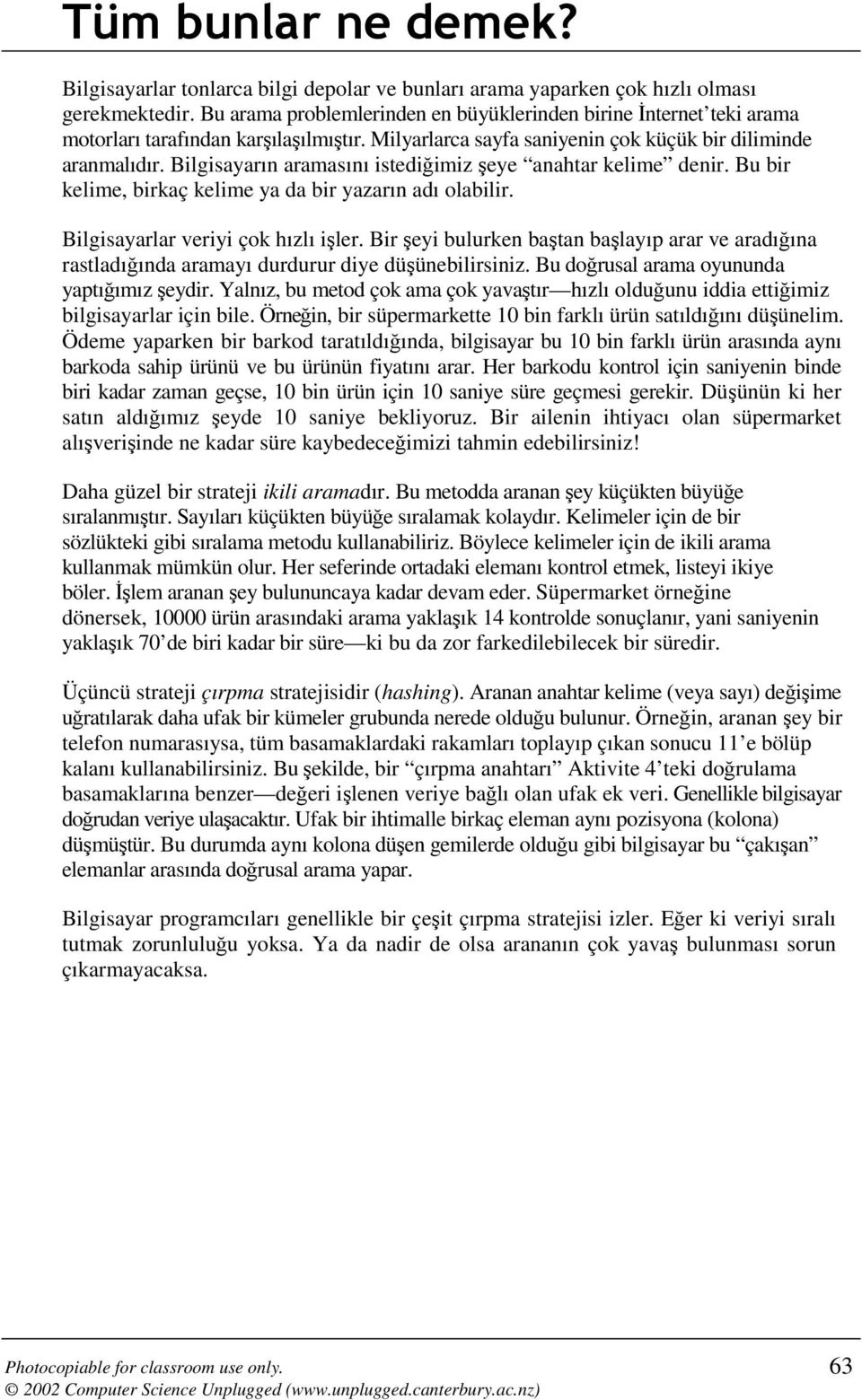 Bilgisayarın aramasını istediğimiz şeye anahtar kelime denir. Bu bir kelime, birkaç kelime ya da bir yazarın adı olabilir. Bilgisayarlar veriyi çok hızlı işler.