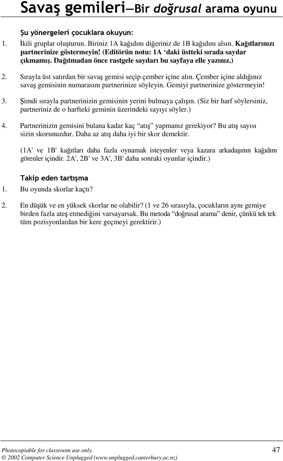 Çember içine aldığınız savaş gemisinin numarasını partnerinize söyleyin. Gemiyi partnerinize göstermeyin! 3. Şimdi sırayla partnerinizin gemisinin yerini bulmaya çalışın.