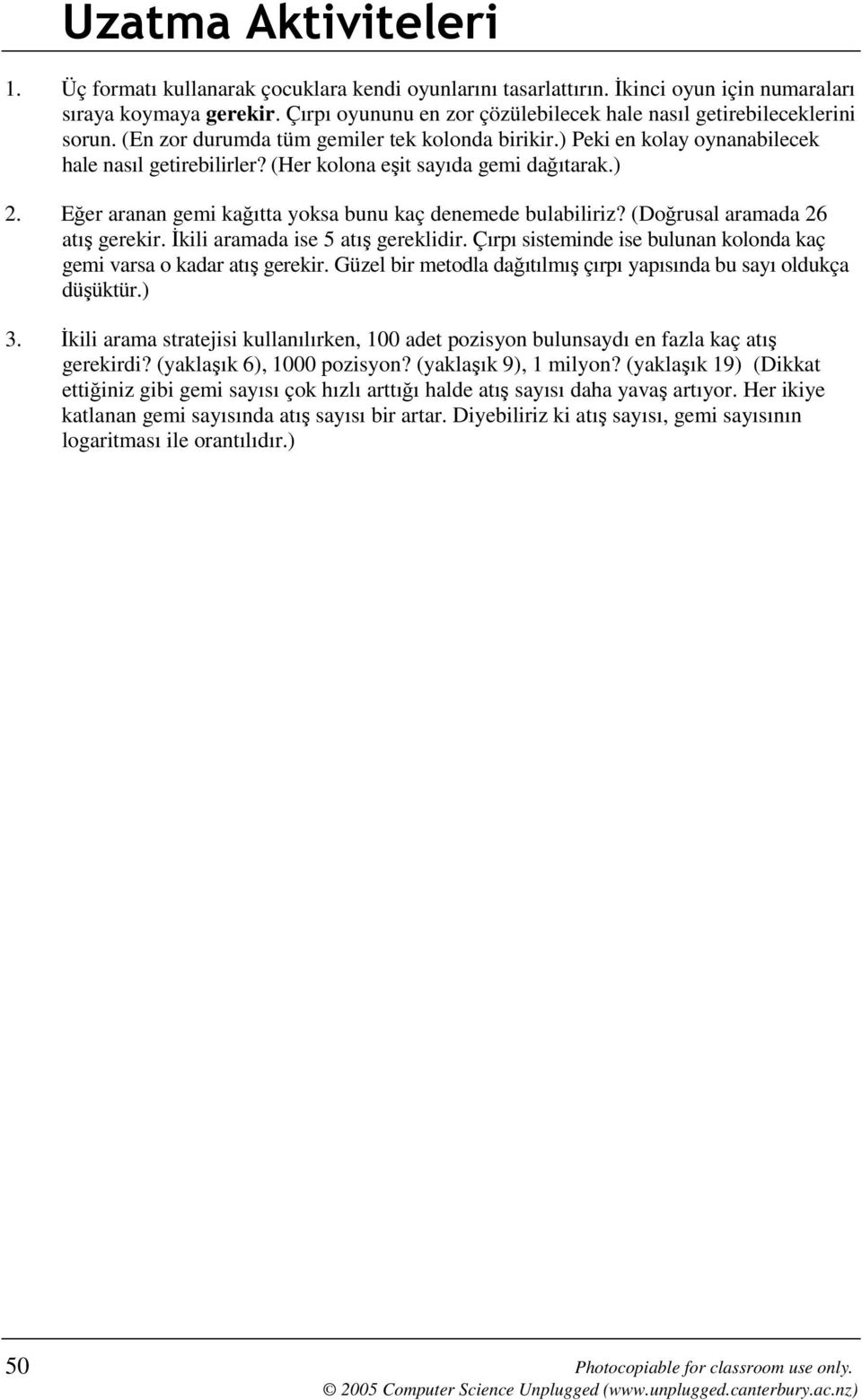 (Her kolona eşit sayıda gemi dağıtarak.) 2. Eğer aranan gemi kağıtta yoksa bunu kaç denemede bulabiliriz? (Doğrusal aramada 26 atış gerekir. İkili aramada ise 5 atış gereklidir.