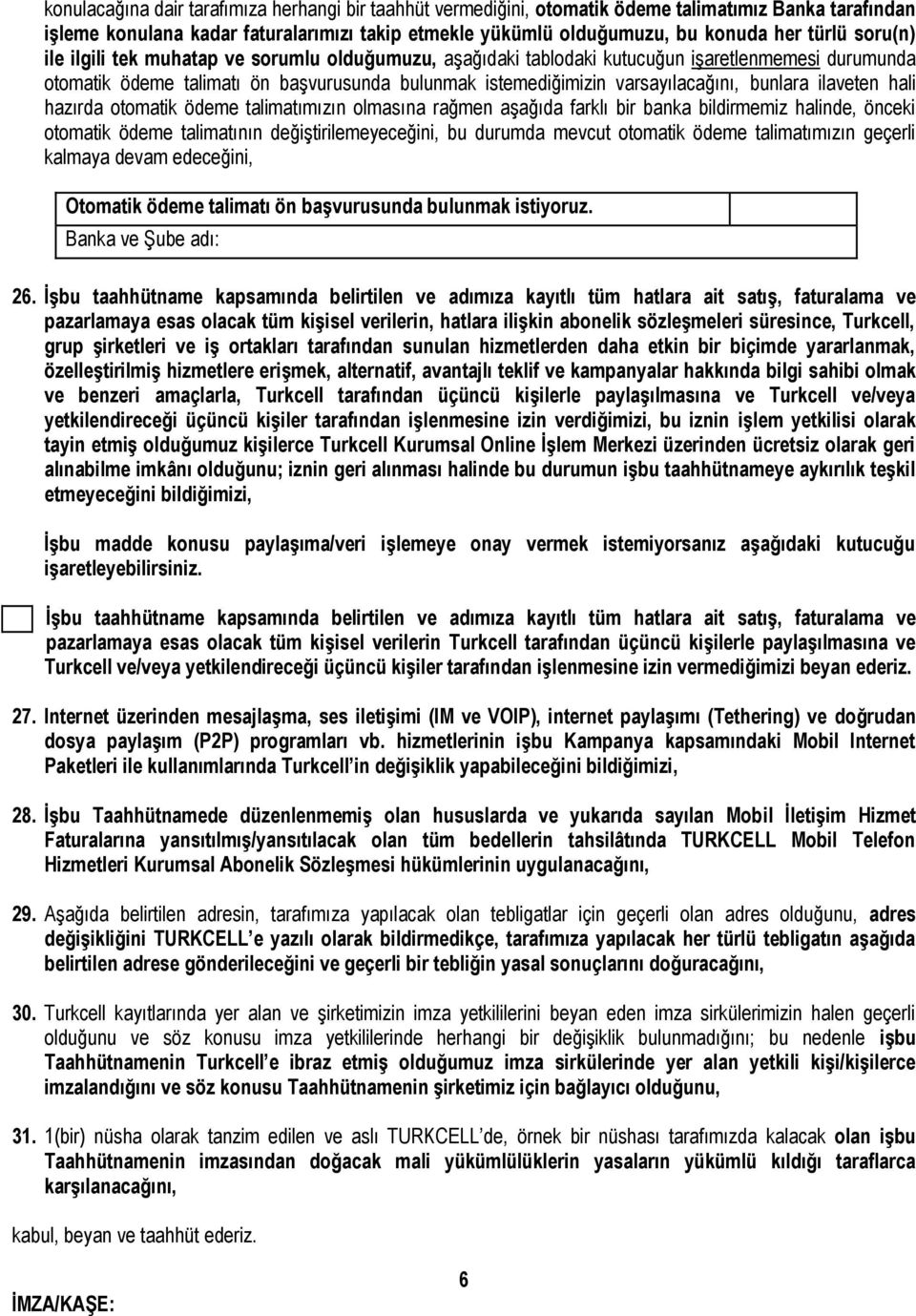 ilaveten hali hazırda otomatik ödeme talimatımızın olmasına rağmen aşağıda farklı bir banka bildirmemiz halinde, önceki otomatik ödeme talimatının değiştirilemeyeceğini, bu durumda mevcut otomatik