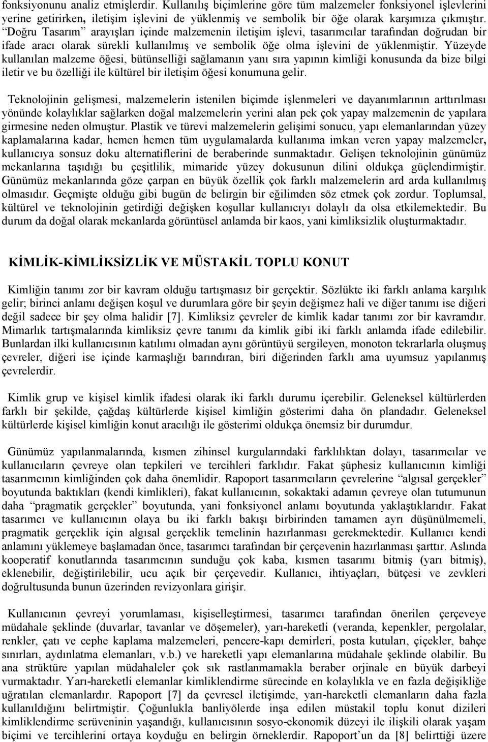 Yüzeyde kullanılan malzeme öğesi, bütünselliği sağlamanın yanı sıra yapının kimliği konusunda da bize bilgi iletir ve bu özelliği ile kültürel bir iletişim öğesi konumuna gelir.