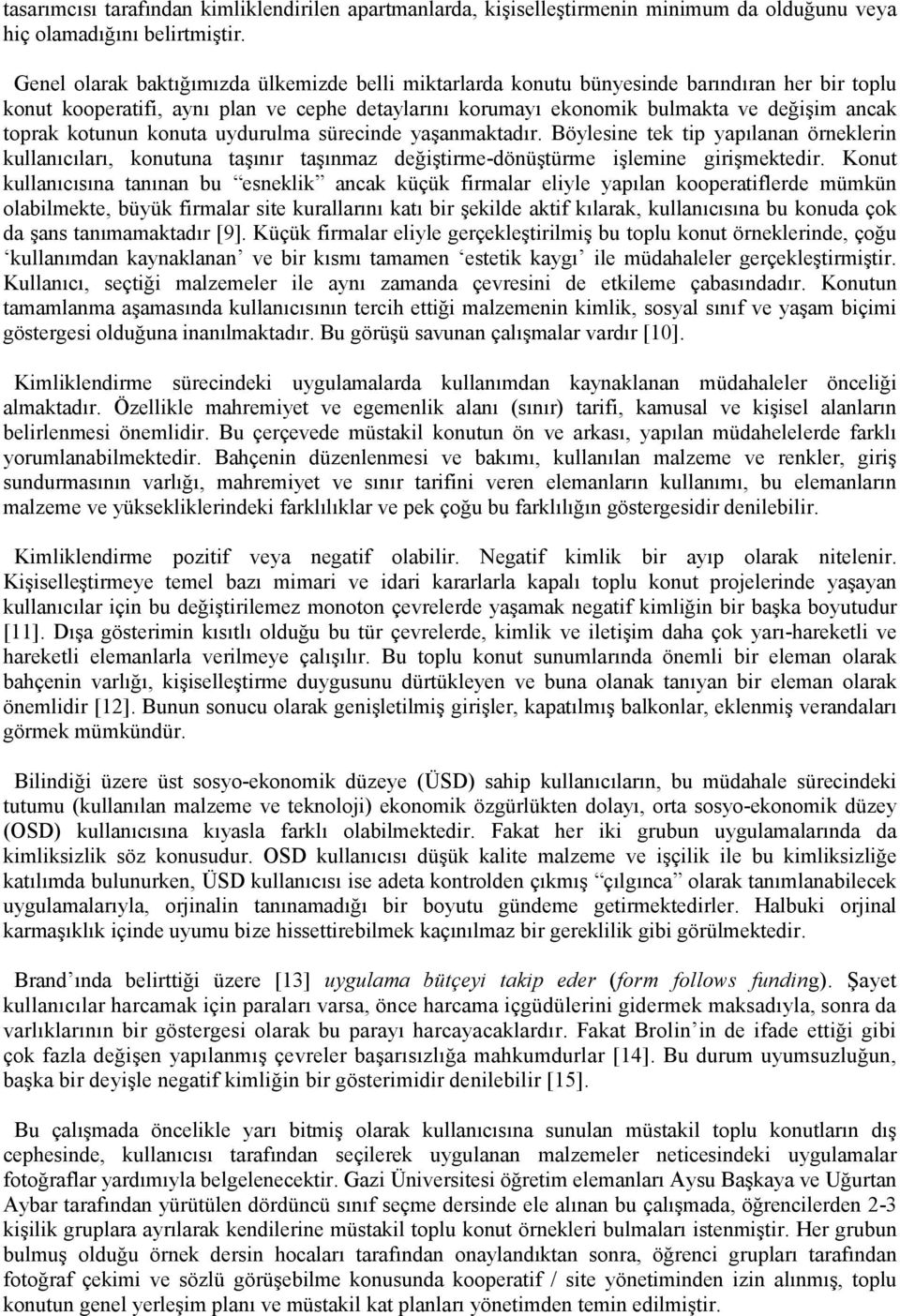 kotunun konuta uydurulma sürecinde yaşanmaktadır. Böylesine tek tip yapılanan örneklerin kullanıcıları, konutuna taşınır taşınmaz değiştirme-dönüştürme işlemine girişmektedir.