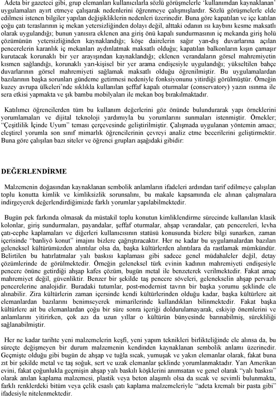 Buna göre kapatılan ve içe katılan çoğu çatı teraslarının iç mekan yetersizliğinden dolayı değil, alttaki odanın ısı kaybını kesme maksatlı olarak uygulandığı; bunun yanısıra eklenen ana giriş önü