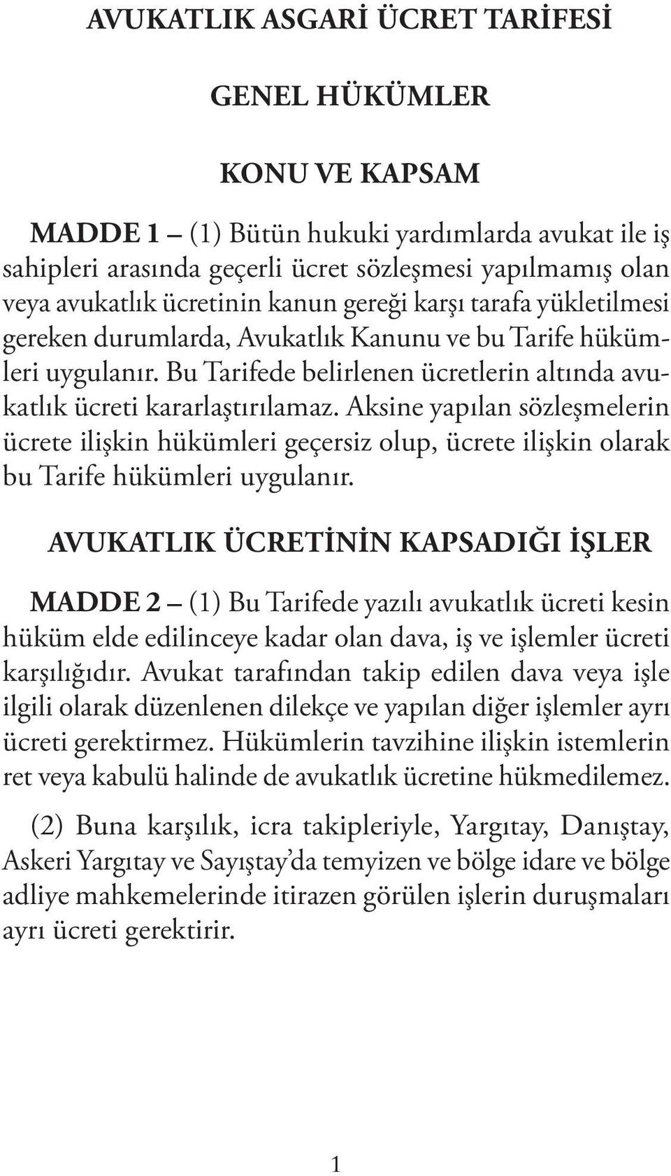 Aksine yapılan sözleşmelerin ücrete ilişkin hükümleri geçersiz olup, ücrete ilişkin olarak bu Tarife hükümleri uygulanır.