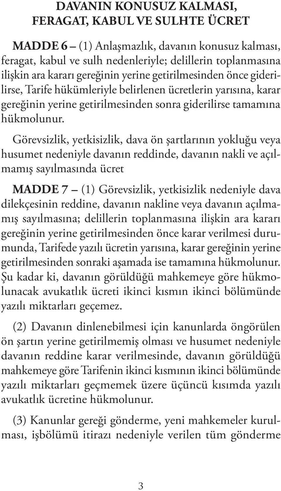 Görevsizlik, yetkisizlik, dava ön şartlarının yokluğu veya husumet nedeniyle davanın reddinde, davanın nakli ve açılmamış sayılmasında ücret MADDE 7 (1) Görevsizlik, yetkisizlik nedeniyle dava