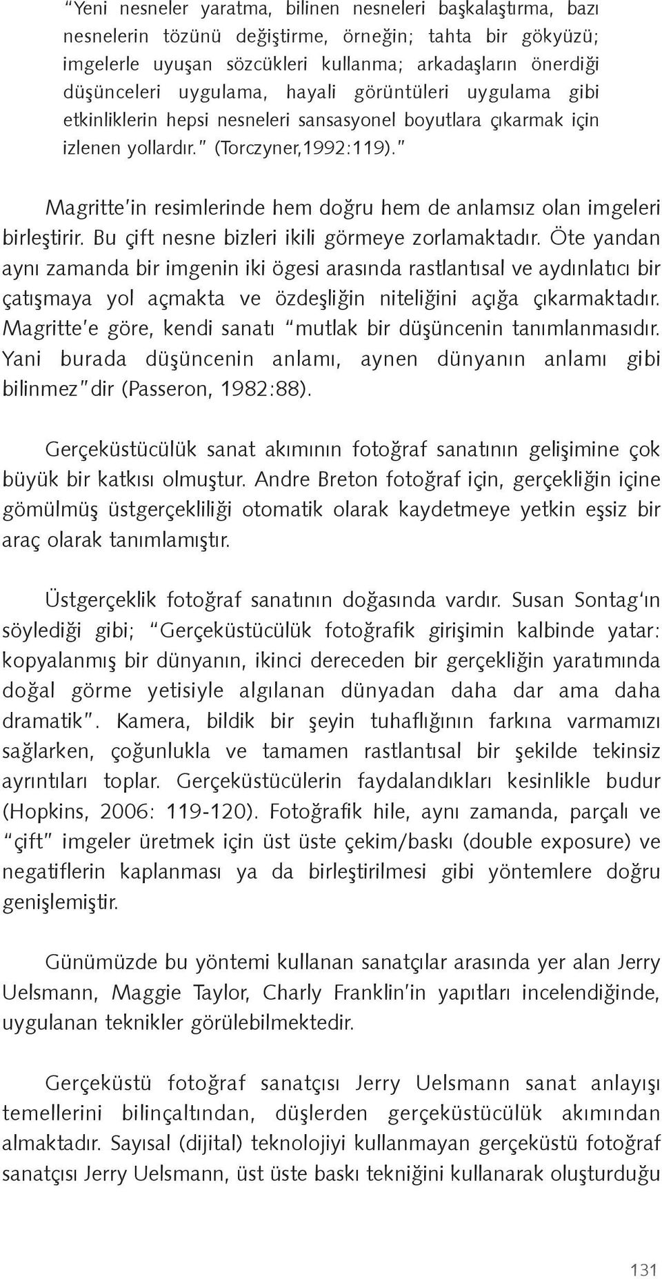 Magritte in resimlerinde hem do ru hem de anlamsız olan imgeleri birle tirir. Bu çift nesne bizleri ikili görmeye zorlamaktadır.