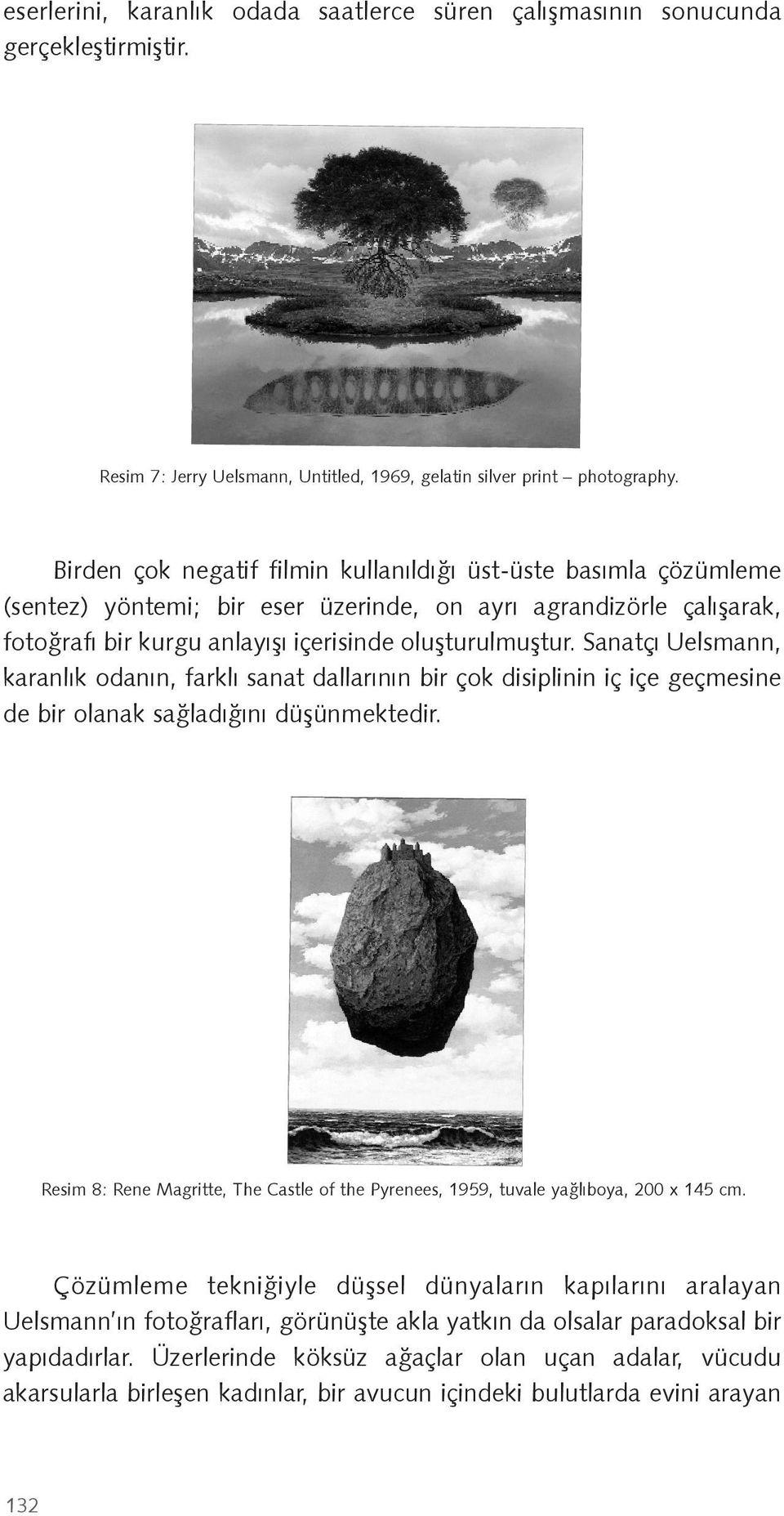 Sanatçı Uelsmann, karanlık odanın, farklı sanat dallarının bir çok disiplinin iç içe geçmesine de bir olanak sa ladı ını dü ünmektedir.