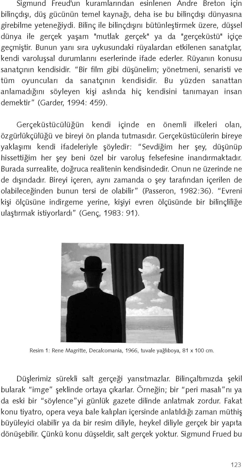 Bunun yanı sıra uykusundaki rüyalardan etkilenen sanatçılar, kendi varolu sal durumlarını eserlerinde ifade ederler. Rüyanın konusu sanatçının kendisidir.