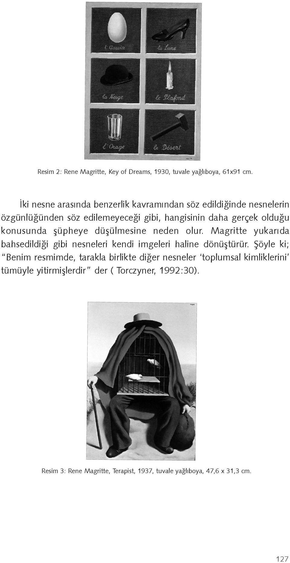 u konusunda üpheye dü ülmesine neden olur. Magritte yukarıda bahsedildi i gibi nesneleri kendi imgeleri haline dönü türür.