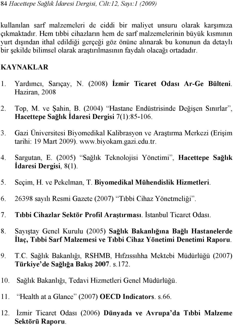 olacağı ortadadır. KAYNAKLAR 1. Yardımcı, Sarıçay, N. (2008) İzmir Ticaret Odası Ar-Ge Bülteni. Haziran, 2008 2. Top, M. ve Şahin, B.