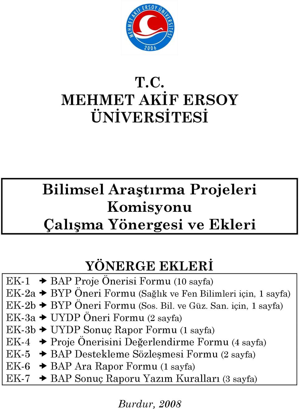 için, 1 sayfa) EK-3a UYDP Öneri Formu (2 sayfa) EK-3b UYDP Sonuç Rapor Formu (1 sayfa) EK-4 Proje Önerisini Değerlendirme Formu (4