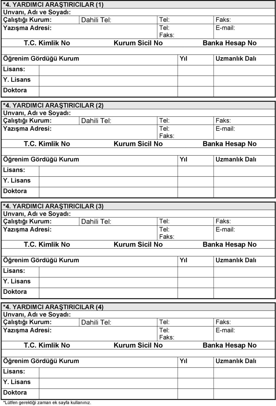 Lisans Doktora *4. YARDIMCI ARAŞTIRICILAR (3) Unvanı, Adı ve Soyadı: Çalıştığı Kurum: Dahili Tel: Tel: Faks: Yazışma Adresi: Tel: E-mail: Faks: T.C. Kimlik No Kurum Sicil No Banka Hesap No Öğrenim Gördüğü Kurum Yıl Uzmanlık Dalı Lisans: Y.