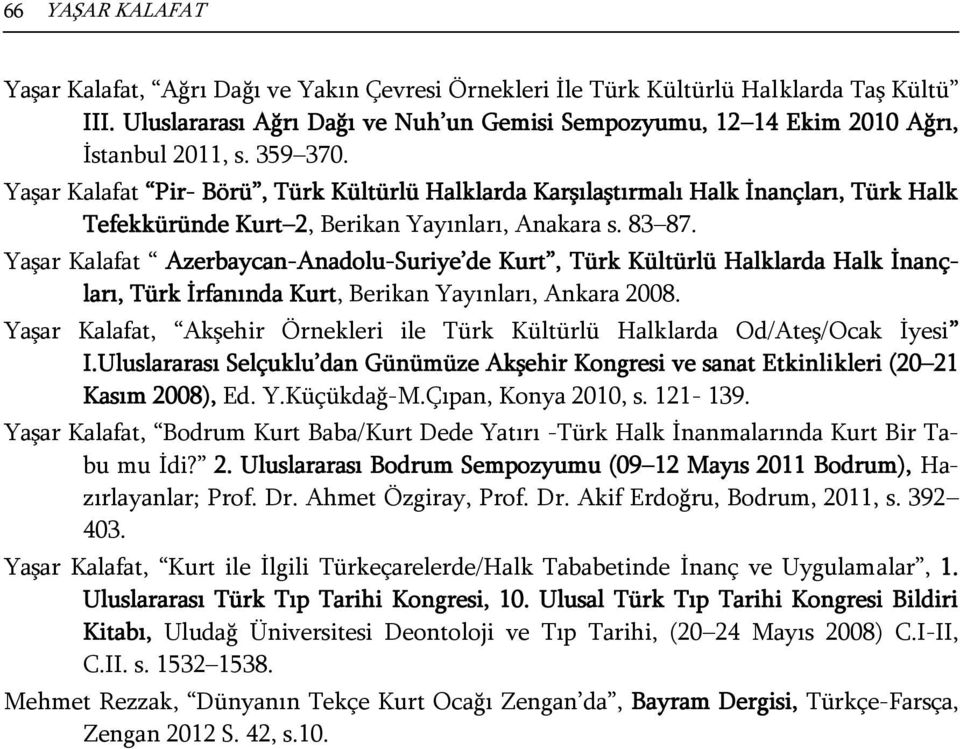 Yaşar Kalafat Pir- Börü, Türk Kültürlü Halklarda Karşılaştırmalı Halk İnançları, Türk Halk Tefekküründe Kurt 2, Berikan Yayınları, Anakara s. 83 87.