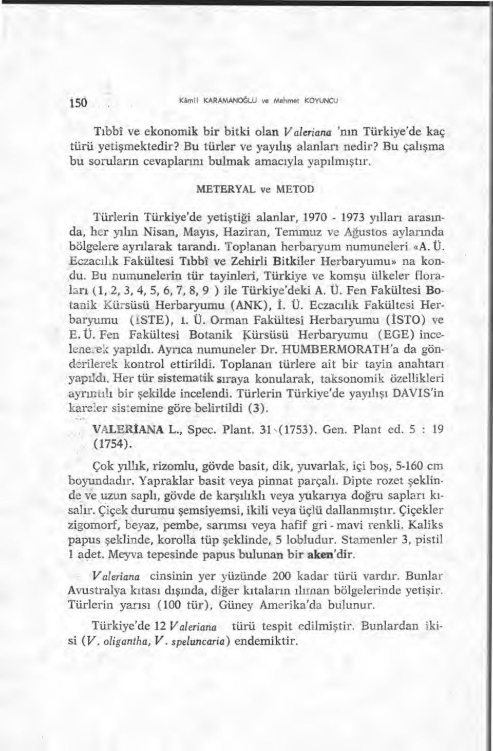 METERYAL ve METOD Türlerin Türkiye'de yeti ştiği alanlar, 1970-1973 y ılları aras ında, her y ılın Nisan, Mayıs, Haziran, Temmuz ve A ğustos aylar ında bölgelere ayrılarak tarand ı.